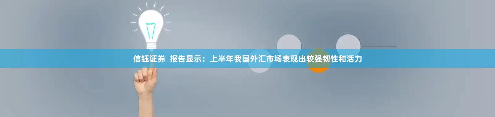 信钰证券  报告显示：上半年我国外汇市场表现出较强韧性和活力