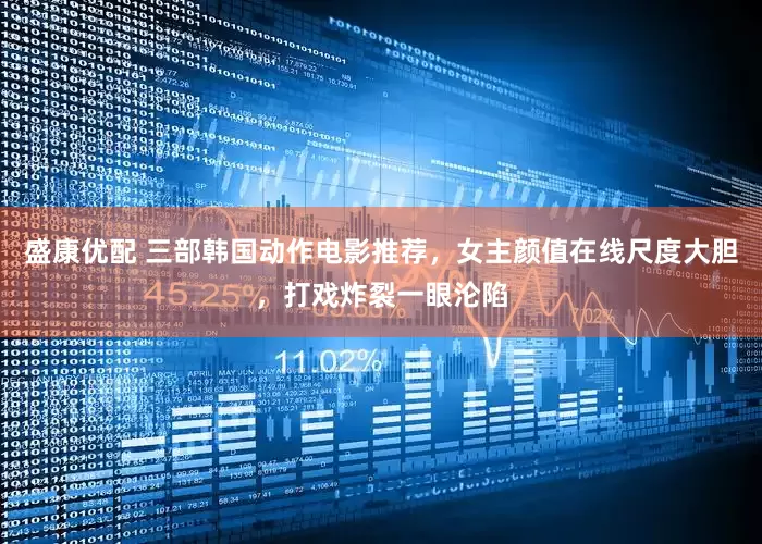 盛康优配 三部韩国动作电影推荐，女主颜值在线尺度大胆，打戏炸裂一眼沦陷